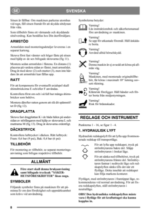 Page 88
SVENSKASE
Sitsen är fällbar. Om maskinen parkeras utomhus 
vid regn, fäll sitsen framåt för att skydda sittdynan 
från väta.
Som tillbehör finns ett värmande och skyddande 
sitsöverdrag. Kan beställas hos Din återförsäljare.
ARMSTÖD
Armstöden med monteringsdetaljer levereras i en 
separat kartong.
Skruva först fast vänster och höger fäste på sitsen 
med hjälp av de sex bifogade skruvarna (fig 11).
Montera sedan armstöden i fästena. En distans (1) 
placeras på vardera sidan av fästet, inuti armstödet....