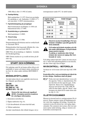 Page 1011
SVENSKASE
1988 (Maxi) eller 13-1992 (Combi).
6. Sandspridning
Med sandspridare 13-1975. Kan även användas
för spridning av salt. Snökedjor 13-0902 (17”)
och ramvikter 13-0923 rekommenderas.
7. Ogräsbekämpning på grusgångar
Med frontmonterat skyffeljärn 13-1944 och
bakmonterad räfsa 13-1969.
8. Kantskärning av gräsmattor
Med kantskärare 13-0905.
9. Mossrivning
Med mossrivare 13-1984.
Draganordningen får belastas med en vertikal kraft
av maximalt 100 N.
Påskjutskraften från bogserade tillbehör får, i...
