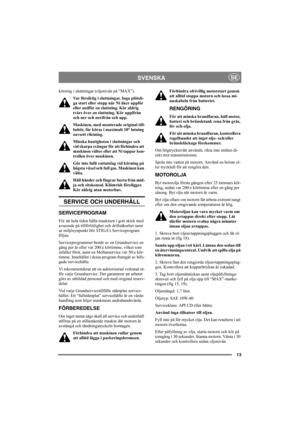 Page 1313
SVENSKASE
körning i sluttningar (oljenivån på “MAX”). 
Var försiktig i sluttningar. Inga plötsli-
ga start eller stopp när Ni åker uppför 
eller nedför en sluttning. Kör aldrig 
tvärs över en sluttning. Kör uppifrån 
och ner och nerifrån och upp. 
Maskinen, med monterade original till-
behör, får köras i maximalt 10° lutning 
oavsett riktning.
Minska hastigheten i sluttningar och 
vid skarpa svängar för att förhindra att 
maskinen välter eller att Ni tappar kon-
trollen över maskinen.
Gör inte fullt...