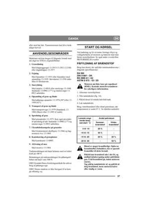 Page 2727
DANSKDK
eller med høj fart. Transmissionen kan blive besk-
adiget herved. 
ANVENDELSESOMRÅDER
Maskinen må kun bruges til følgende formål med 
det angivne STIGA originaltilbehør:
1. Græsslåning
Med klippeaggregat 13-2915/13-2921 (121M) 
eller slagleklipper 13-1977.
2. Fejning
Med fejeudstyr 13-1933 eller fejeudstyr med 
opsamling 13-1939. Støvskærm 13-1936 anbe-
fales til førstnævnte.
3. Snerydning
Med sneplov 13-0918 eller sneslynge 13-1948. 
Snekæder 13-0902 (17) og rammevægte 13-
0923 anbefales.
4....
