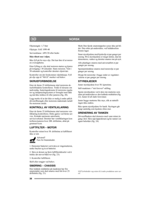 Page 3838
NORSKNO
Oljemengde: 1,7 liter
Oljetype: SAE 10W-40
Serviceklasse: API CD eller bedre
Ikke tilsett noe i oljen.
Ikke fyll på for mye olje. Det kan føre til at motor-
en overopphetes. 
Etter fylling av olje skal motoren startes og kjøres 
på tomgang i 30 sekunder. Stans motoren. Vent i 
30 sekunder og kontroller deretter oljenivået. 
Kontroller om det forekommer oljelekkasje. Fyll 
på olje opp til “MAX”-merket ved behov.
SKRUEFORBINDELSE
Etter de første 25 driftstimene skal motorens sk-
rueforbindelse...