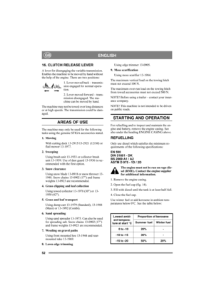 Page 5252
ENGLISHGB
16. CLUTCH RELEASE LEVER
A lever for disengaging the variable transmission. 
Enables the machine to be moved by hand without 
the help of the engine. There are two positions:
1. Lever moved back – transmis-
sion engaged for normal opera-
tion.
2. Lever moved forward – trans-
mission disengaged. The ma-
chine can be moved by hand.
The machine may not be towed over long distances 
or at high speeds. The transmission could be dam-
aged. 
AREAS OF USE
The machine may only be used for the...