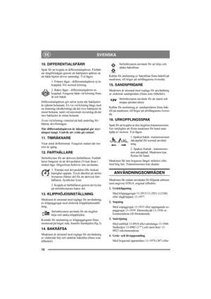 Page 1010
SVENSKASE
10. DIFFERENTIALSPÄRR
Spak för att koppla in differentialspärren. Förbätt-
rar dragförmågan genom att bakhjulen spärras så 
att båda hjulen driver samtidigt. Två lägen:
1. Främre läget - differentialspärren ej in-
kopplad. För normal körning.
2. Bakre läget - differentialspärren in-
kopplad. Fungerar både vid körning fram-
åt och bakåt.
Differentialspärren gör störst nytta när bakhjulen 
är ojämnt belastade. Ex.vis vid körning längs med 
en sluttning (skråkörning) då det övre bakhjulet är...