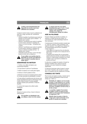 Page 12
FRANÇAISFR
Vérifier le bon fonctionnement des 
dispositifs de sécurité avant toute 
utilisation de la machine! 
Lorsque le moteur tourne et que le conducteur est 
assis sur le siège, procéder aux vérifications 
suivantes : 
- enfoncer la pédale d’accélération pour mettre la  machine en mouvement, puis la relâcher – la 
machine doit s’arrêter. 
- enfoncer l’accélérateur pour mettre la machine  en mouvement, actionner le régulateur de 
vitesse et se lever du siège – la machine doit 
s’arrêter.
- enfoncer...