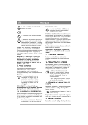 Page 9
FRANÇAISFR
1. Arrêt – le moteur est court-circuité. La 
clé peut être retirée.
2. Position en cours de fonctionnement
3. Démarrage – le démarreur électrique est 
activé lorsque la clé est tournée à fond 
dans la position de démarrage. Lorsque le 
moteur tourne, la clé revient en position de 
marche 2 grâce à un dispositif à ressort.
Lorsque la clé est mise de la position 1 sur la 
position 2, un avertisseu r de pression d’huile 
retentit. Ce signal s’arrête après quelques secondes 
de fonctionnement du...