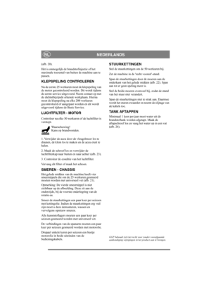 Page 14
NEDERLANDSNL
(afb. 20).
Het is onmogelijk de brandstofinjectie of het 
maximale toerental van buiten de machine aan te 
passen.
KLEPSPELING CONTROLEREN
Na de eerste 25 werkuren moet de klepspeling van 
de motor gecontroleerd worden. Dit wordt tijdens 
de eerste service uitgevoerd. Neem contact op met 
de dichtstbijzijnde erkende werkplaats. Hierna 
moet de klepspeling na elke 200 werkuren 
gecontroleerd of aangepast worden en dit wordt 
uitgevoerd tijdens de Basic Service.
LUCHTFILTER - MOTOR
Controleer...