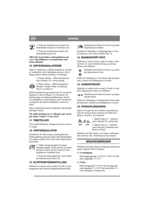 Page 9
NORSKNO
1. Trykk på strømbryterens fremre del – 
strømuttaket koples til. Symbolet lyser.
2. Trykk på strømbryterens bakre del – 
strømuttaket koples fra. 
OBS! Den hydrauliske redskapsløfteren må 
være i flytestilling fo r at strømuttaket skal 
kunne tilkoples.
10. DIFFERENSIALSPERRE
Spak for tilkopling av differensialsperren. Forbed-
rer trekkraften ved at bakhjulene sperres, slik at 
begge hjulene trekker samtidig. To stillinger:
1. Fremre stilling –  differensialsperren 
ikke tilkoplet. For vanlig...