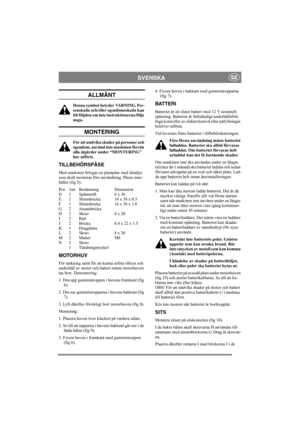 Page 6
SVENSKASE
ALLMÄNT
Denna symbol betyder VARNING. Per-
sonskada och/eller egendomsskada kan 
bli följden om inte instruktionerna följs 
noga.
MONTERING
För att undvika skador på personer och 
egendom, använd inte maskinen förrän 
alla åtgärder under “MONTERING” 
har utförts.
TILLBEHÖRSPÅSE
Med maskinen bifogas en plastpåse med detaljer 
som skall monteras före användning. Påsen inne-
håller (fig 5):
Pos Ant. Benämning Dimension
D 1 Spännstift 6 x 36
E 1 Shimsbricka 16 x 38 x 0.5
F 1 Shimsbricka 16 x 38 x...