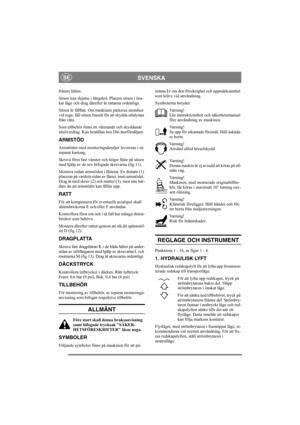 Page 7
SVENSKASE
främre hålen. 
Sitsen kan skjutas i längsled. Placera sitsen i öns-
kat läge och drag därefter åt rattarna ordentligt.
Sitsen är fällbar. Om maskinen parkeras utomhus 
vid regn, fäll sitsen framåt för att skydda sittdynan 
från väta.
Som tillbehör finns ett värmande och skyddande 
sitsöverdrag. Kan beställas hos Din återförsäljare.
ARMSTÖD
Armstöden med monteringsdetaljer levereras i en 
separat kartong.
Skruva först fast vänster och höger fäste på sitsen 
med hjälp av de sex bifogade...