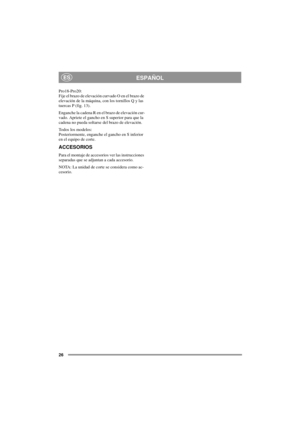 Page 2626
ESPAÑOLES
Pro18-Pro20:
Fije el brazo de elevación curvado O en el brazo de
elevación de la máquina, con los tornillos Q y las
tuercas P (fig. 13).
Enganche la cadena R en el brazo de elevación cur-
vado. Apriete el gancho en S superior para que la
cadena no pueda soltarse del brazo de elevación.
Todos los modelos:
Posteriormente, enganche el gancho en S inferior
en el equipo de corte.
ACCESORIOS
Para el montaje de accesorios ver las instrucciones
separadas que se adjuntan a cada accesorio.
NOTA: La...