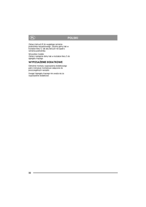 Page 3232
PLPOLSKI
Zahacz ³añcuch R do wygiêtego ramienia 
podno¶nika narzêdziowego. Zaci¶nij górny hak w 
kszta³cie litery S, tak aby ³añcuch nie spad³ z 
ramienia podno¶nika.
Wszystkie modele: 
Zahacz nastêpnie dolny hak w kszta³cie litery S do 
agregatu tn±cego.
WYPOSA¯ENIE DODATKOWE
Odno¶nie monta¿u wyposa¿enia dodatkowego 
patrz instrukcje monta¿owe za³±czone do 
poszczególnych narzêdzi.
Uwaga! Agregatu tn±cego nie uwa¿a siê za 
wyposa¿enie dodatkowe. 