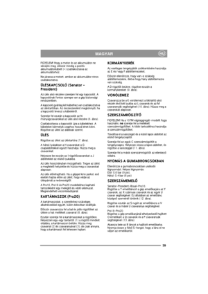 Page 3939
HUMAGYAR
FIGYELEM! Hogy a motor és az akkumulátor ne 
sérüljön meg, elõször mindig a pozitív 
akkumulátorkábelt (+) csatlakoztassa az 
akkumulátorhoz.
Ne járassa a motort, amikor az akkumulátor nincs 
csatlakoztatva.
ÜLÉSKAPCSOLÓ (Senator - 
President)
Az ülés alsó részére szereljen fel egy kapcsolót. A 
kapcsolónak fontos szerepe van a gép biztonsági 
rendszerében.
A kapcsoló gyárilag két kábelhez van csatlakoztatva 
az üléstartóban. Az összeszerelést megkönnyíti, ha 
a kapcsolót leveszi a...