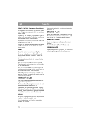 Page 1616
ENGLISHGB
SEAT SWITCH (Senator - President)
A switch must be installed on the underside of the 
seat. This plays an important role in the machine’s 
safety system.
On delivery, the switch is suspended from both its 
cables in the seat bracket. To facilitate installation, 
disconnect the switch from the cables.
Then install the switch on the underside of the seat 
using the screws N (fig. 6).
Connect the switch to the cables again. The cables 
can be connected to any pin. Install the seat as 
shown...