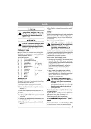 Page 77
SUOMIFIN
YLEISTÄ
Tämä symboli tarkoittaa VAROITUS-
TA. Ohjeita on noudatettava tarkasti 
henkilö- ja/tai omaisuusvahinkojen 
välttämiseksi.
ASENNUS
Henkilö- ja omaisuusvahinkojen välttä-
miseksi konetta ei saa käyttää ennen 
kuin kaikki asennuskappaleessa kuva-
tut toimenpiteet on suoritettu.
TARVIKEPUSSI
Koneen mukana on toimitettu muovipussi, jonka 
sisältämät osa on asennettava ennen koneen käyt-
töä. Pussin sisältö (kuva 1):
PaikkaMääräNimike Mitat
A1Sytytystulppahylsy
B1Vääntötappi edelliseen...