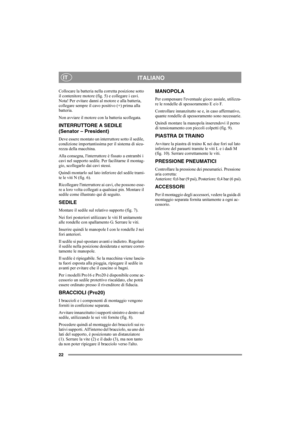 Page 2222
ITALIANOIT
Collocare la batteria nella corretta posizione sotto 
il contenitore motore (fig. 5) e collegare i cavi. 
Nota! Per evitare danni al motore e alla batteria, 
collegare sempre il cavo positivo (+) prima alla 
batteria.
Non avviare il motore con la batteria scollegata.
INTERRUTTORE A SEDILE
(Senator – President)
Deve essere montato un interruttore sotto il sedile, 
condizione importantissima per il sistema di sicu-
rezza della macchina.
Alla consegna, linterruttore è fissato a entrambi i...