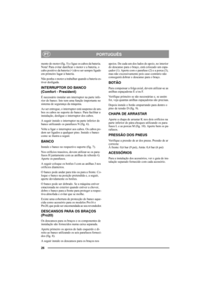 Page 2626
PORTUGUÊSPT
mento do motor (fig. 5) e ligue os cabos da bateria. 
Nota! Para evitar danificar o motor e a bateria, o 
cabo positivo da bateria (+) deve ser sempre ligado 
em primeiro lugar à bateria.
Não ponha o motor a trabalhar quando a bateria es-
tiver desligada.
INTERRUPTOR DO BANCO
(Comfort - President)
É necessário instalar um interruptor na parte infe-
rior do banco. Isto tem uma função importante no 
sistema de segurança da máquina.
Ao ser entregue, o interruptor está suspenso de am-
bos os...