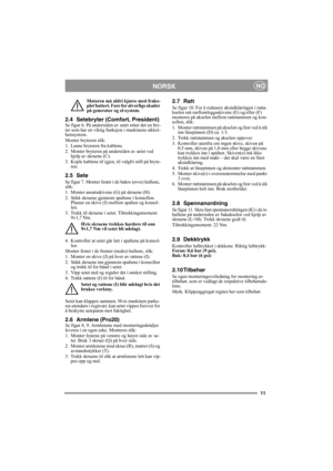 Page 1111
NORSKNO
Motoren må aldri kjøres med frako-
plet batteri. Fare for alvorlige skader 
på generator og el-system.
2.4 Setebryter (Comfort, President)Se figur 6. På undersiden av setet sitter det en bry-
ter som har en viktig funksjon i maskinens sikker-
hetssystem.
Monter bryteren slik:
1. Løsne bryteren fra kablene.
2. Monter bryteren på undersiden av setet ved 
hjelp av skruene (C).
3. Kople kablene til igjen, til valgfri stift på bryte-
ren.
2.5 Sete
Se figur 7. Monter festet i de bakre (øvre)...