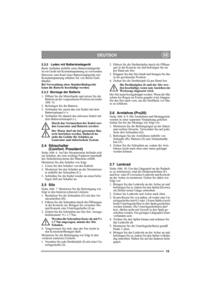 Page 1313
DEUTSCHDE
2.3.2 Laden mit Batterieladegerät
Beim Aufladen mithilfe eines Batterieladegeräts 
ist ein Gerät mit Konstantspannung zu verwenden.
Hinweise zum Kauf eines Batterieladegeräts mit 
Konstantspannung erhalten Sie von Ihrem Fach-
händler.
Bei Verwendung eines Standardladegeräts 
kann die Batterie beschädigt werden. 
2.3.3 Montage der Batterie
1. Öffnen Sie die Motorhaube und setzen Sie die 
Batterie an der vorgesehenen Position ein (siehe 
Abb. 5).
2. Befestigen Sie die Batterie.
3. Verbinden...