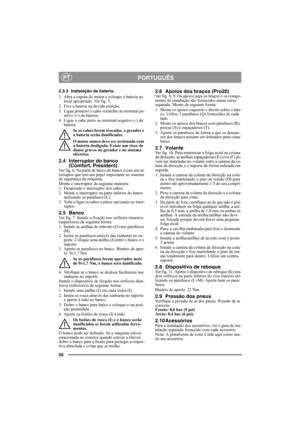 Page 2626
PORTUGUÊSPT
2.3.3 Instalação da bateria.
1. Abra a capota do motor e coloque a bateria no 
local apropriado. Ver fig. 5.
2. Fixe a bateria na devida posição.
3. Ligue primeiro o cabo vermelho ao terminal po-
sitivo (+) da bateria.
4. Ligue o cabo preto ao terminal negativo (-) da 
bateria.
Se os cabos forem trocados, o gerador e 
a bateria serão danificados.
O motor nunca deve ser accionado com 
a bateria desligada. Existe um risco de 
danos graves no gerador e no sistema 
eléctrico.
2.4 Interruptor...