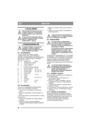 Page 3434
MAGYARHU
1 ÁLTALÁNOS
FIGYELMEZTETŐ jelzés Ha nem 
tartják be pontosan az utasításokat, 
személyi sérülés és/vagy vagyoni kár 
keletkezhet.
Az összeszerelés megkezdése előtt fi-
gyelmesen olvassa el ezeket az utasítá-
sokat és a „BIZTONSÁGI 
ÚTMUTATÓ” c. füzetet.
2 ÖSSZESZERELÉS
A személyi sérülés és az anyagi kár 
megelőzése érdekében addig ne 
használja a gépet, ameddig az itt leírt 
összes teendőt el nem végezte.
2.1 A tartozékok
A géppel együtt, egy műanyag tasakba 
csomagolva érkeznek azok az...
