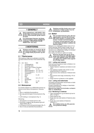 Page 1010
NORSKNO
1 GENERELT
Dette symbolet betyr ADVARSEL. Hvis 
du ikke følger instruksjonene nøye, kan 
det føre til personskade og/eller materi-
ell skade.
Før monteringen begynner må denne 
bruksanvisningen og den medfølgende 
trykksaken SIKKERHETSFOR-
SKRIFTER leses nøye.
2 MONTERING
Maskinen må ikke tas i bruk før alle til-
tak i denne anvisningen er utført. Dette 
for å unngå skade på personer og eien-
dom.
2.1 Tilbehørspose
Med maskinen følger det en plastpose med deler 
som skal monteres før bruk....