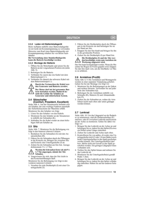 Page 1313
DEUTSCHDE
2.3.2 Laden mit Batterieladegerät
Beim Aufladen mithilfe eines Batterieladegeräts 
ist ein Gerät mit Konstantspannung zu verwenden.
Hinweise zum Kauf eines Batterieladegeräts mit 
Konstantspannung erhalten Sie von Ihrem Fach-
händler.
Bei Verwendung eines Standardladegeräts 
kann die Batterie beschädigt werden. 
2.3.3 Montage der Batterie
1. Öffnen Sie die Motorhaube und setzen Sie die 
Batterie an der vorgesehenen Position ein (siehe 
Abb. 5).
2. Befestigen Sie die Batterie.
3. Verbinden...