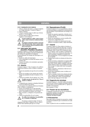 Page 2424
ESPAÑOLES
2.3.3 Instalación de la batería
1. Abra la cubierta del motor y coloque la batería 
en el lugar adecuado. Consulte la figura 5.
2. Sujete la batería.
3. Conecte en primer lugar el cable rojo al borne 
positivo (+) de la batería.
4. Conecte ahora el cable negro al borne 
negativo (-) de la batería.
Si intercambia los cables, tanto el gene-
rador como la batería resultarán daña-
dos.
No ponga en marcha el motor con la ba-
tería desconectada. Tanto el generador 
como el sistema eléctrico...