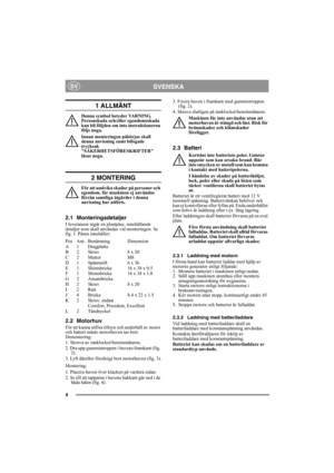 Page 44
SVENSKASV
1 ALLMÄNT
Denna symbol betyder VARNING. 
Personskada och/eller egendomsskada 
kan bli följden om inte instruktionerna 
följs noga.
Innan monteringen påbörjas skall 
denna anvisning samt bifogade 
trycksak 
SÄKERHETSFÖRESKRIFTER 
läsas noga.
2 MONTERING
För att undvika skador på personer och 
egendom, får maskinen ej användas 
förrän samtliga åtgärder i denna 
anvisning har utförts.
2.1 Monteringsdetaljer
I leveransen ingår en plastpåse, innehållande 
detaljer som skall användas vid...