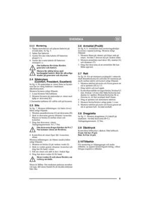 Page 55
SVENSKASV
2.3.3 Montering
1. Öppna motorhuven och placera batteriet på 
avsedd plats. Se fig. 5.
2. Spänn fast batteriet.
3. Anslut förs den röda kabeln till batteriets 
pluspol (+).
4. Anslut den svarta kabeln till batteriets 
minuspol (-).
Om kablarna förväxlas förstörs 
generator och batteri.
Motorn får aldrig köras med 
bortkopplat batteri. Risk för allvarliga 
skador på generator och elsystem.
2.4 Sitsbrytare 
(Comfort, President, Excellent)
Se fig. 6. På undersidan av sitsen finns en brytare 
som...