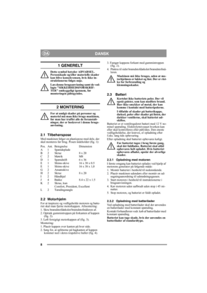 Page 88
DANSKDA
1 GENERELT
Dette symbol betyder ADVARSEL. 
Personskade og/eller materielle skader 
kan blive konsekvensen, hvis ikke in-
struktionerne følges nøje.
Læs denne brugsanvisning samt de ved-
lagte SIKKERHEDSFORSKRIF-
TER omhyggeligt igennem, før 
monteringen påbegyndes.
2 MONTERING
For at undgå skader på personer og 
materiel må man ikke bruge maskinen, 
før man har truffet alle de foranstalt-
ninger, der er beskrevet i denne brugs-
anvisning.
2.1 Tilbehørspose
Med maskinen følger en plasticpose med...