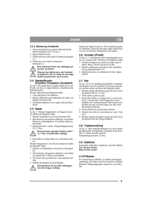 Page 99
DANSKDA
2.3.3 Montering af batteriet
1. Åbn motorhjelmen og placér batteriet på det 
dertil beregnede sted . Se fig. 5.
2. Spænd batteriet fast.
3. Tilslut først det røde kabel til batteriets pluspol 
(+).
4. Tilslut det sorte kabel til batteriets 
minuspol (-).
Hvis kablerne byttes om, ødelægges ge-
nerator og batteri.
Motoren må aldrig køre, når batteriet 
er koblet fra. Der er risiko for alvorlige 
skader på generator og el-system.
2.4 Sædeafbryder 
(Comfort, President, Excellent)
Se fig. 6. På...