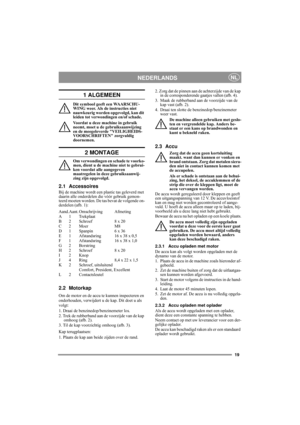 Page 4
19
NEDERLANDSNL
1 ALGEMEEN
Dit symbool geeft een WAARSCHU-
WING weer. Als de instructies niet 
nauwkeurig worden opgevolgd, kan dit 
leiden tot verwondingen en/of schade.
Voordat u deze machine in gebruik 
neemt, moet u de gebruiksaanwijzing 
en de meegeleverde VEILIGHEIDS-
VOORSCHRIFTEN zorgvuldig 
doornemen.
2 MONTAGE
Om verwondingen en schade te voorko-
men, dient u de machine niet te gebrui-
ken voordat alle aangegeven 
maatregelen in deze gebruiksaanwij-
zing zijn opgevolgd.
2.1 Accessoires
Bij de...