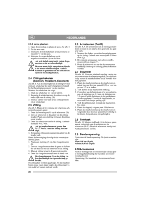 Page 5
20
NEDERLANDSNL
2.3.3 Accu plaatsen
1. Open de motorkap en plaats de accu. Zie afb. 5.
2. Zet de accu vast.
3. Sluit eerst de rode kabel aan op de positieve ac-cuklem (+) van de accu.
4. Sluit dan de zwarte kabel aan op de  negatieve accuklem (-) van de accu.
Als u de kabels verwisselt, raken de ge-
nerator en de accu beschadigd.
De accu moet altijd aangesloten zijn als 
u de motor wilt laten lopen. Anders 
kunnen de generator en het elektrische 
systeem beschadigd raken.
2.4 Zittingschakelaar (Comfort,...