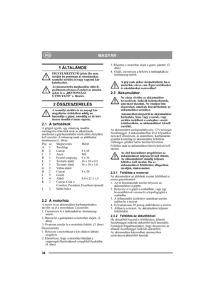 Page 4
34
MAGYARHU
1 ÁLTALÁNOS
FIGYELMEZTETŐ jelzés Ha nem 
tartják be pontosan az utasításokat, 
személyi sérülés és/vagy vagyoni kár 
keletkezhet.
Az összeszerelés megkezdése el őtt fi-
gyelmesen olvassa el ezeket az utasítá-
sokat és a „BIZTONSÁGI 
ÚTMUTATÓ” c. füzetet.
2 ÖSSZESZERELÉS
A személyi sérülés és az anyagi kár 
megel őzése érdekében addig ne 
használja a gépet, ameddig az itt leírt 
összes teend őt el nem végezte.
2.1 A tartozékok
A géppel együtt, egy m űanyag tasakba 
csomagolva érkeznek azok az...