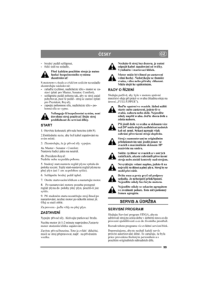 Page 10399
CZÈESKY
- brzdný pedál sešlápnut,
- řidič sedí na sedadle,
Před každým použitím stroje je nutno 
funkci bezpečnostního systému 
zkontrolovat!
Smotorem v chodu a sřidičem sedícím na sedadle 
zkontrolujte následovně:
- zařaďte rychlost, nadlehčete tělo - motor se za-
staví (platí pro Master, Senator, Comfort),
- sešlápněte pedál pohonu tak, aby se stroj začal 
pohybovat, pust´te pedál - stroj se zastaví (platí 
pro President, Royal),
- zapojte pohonnou sílu, nadlehčete tělo - po-
honná síla se vypne....