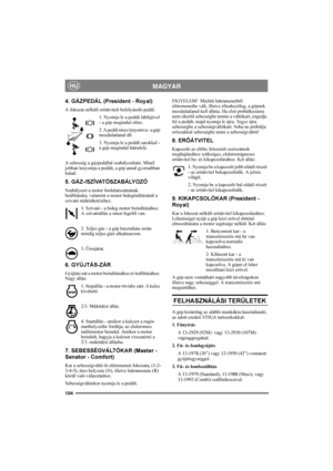 Page 108104
HUMAGYAR
4. GÁZPEDÁL (President - Royal)
A fokozat nélküli erőátvitelt befolyásoló pedál.
1. Nyomja le a pedált lábfejével 
- a gép megindul előre.
2. A pedál nincs lenyomva - a gép 
mozdulatlanul áll.
3. Nyomja le a pedált sarokkal - 
a gép megindul hátrafelé.
A sebesség a gázpedállal szabályozható. Minél 
jobban lenyomja a pedált, a gép annál gyorsabban 
halad.
5. GÁZ-/SZÍVATÓSZABÁLYOZÓ
Szabályozó a motor fordulatszámának 
beállítására, valamint a motor hidegindításánál a 
szívató működtetéséhez....
