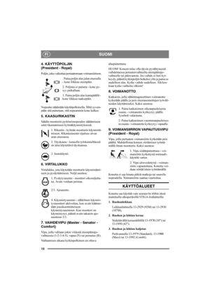 Page 1410
SUOMIFI
4. KÄYTTÖPOLJIN 
(President - Royal)
Poljin, joka vaikuttaa portaattomaan voimansiirtoon.
. Paina poljin alas jalan etuosalla 
- kone liikkuu eteenpäin.
2. Poljinta ei paineta - kone py-
syy paikallaan.
3. Paina poljin alas kantapäällä - 
kone liikkuu taaksepäin.
Nopeutta säädetään käyttöpolkimella. Mitä syvem-
pään sitä painetaan, sitä nopeammin kone kulkee.
5. KAASU/RIKASTIN
Säädin moottorin pyörimisnopeuden säätämiseen 
sekä rikastamiseen kylmäkäynnistyksessä. 
1. Rikastin - kylmän...