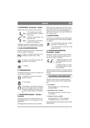 Page 2117
DANSKDK
4. GEARPEDAL (President - Royal)
Pedalen aktiverer den trinløse kraftoverføring.
1. Tryk pedalen ned med den 
forreste del af foden - maskinen 
kører fremad.
2. Pedalen er ikke påvirket - ma-
skinen står stille.
3. Tryk pedalen ned med hælen - 
maskinen kører baglæns.
Hastigheden reguleres med gearpedalen. Jo længe-
re pedalen trykkes ned, jo hurtigere kører maskinen.
5. GAS-/CHOKERHÅNDTAG
Håndtag til regulering af motorens omdrejningstal 
samt som choker ved koldstart.
1. Choker - ved start...