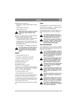 Page 2319
DANSKDK
Maskinen kan kun startes når:
- gearstangen er i frigear (gælder Master, Senator, 
Comfort.
- bremsepedalen er trådt ned.
- føreren sidder på sædet.
Sikkerhedssystemets funktion skal altid 
kontrolleres, inden maskinen tages i 
brug!
Med motoren i gang og føreren siddende på sædet 
foretages kontrollen på følgende måde:
- sæt i gear, løft kroppen lidt - så skal motoren gå 
i stå (gælder Master, Senator, Comfort).
- træd gearpedalen ned, så maskinen kører, slip 
gearpedalen igen - maskinen skal...