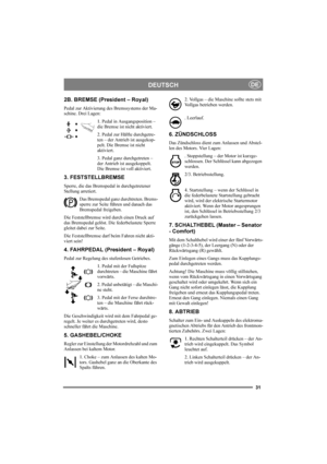 Page 3531
DEUTSCHDE
2B. BREMSE (President – Royal)
Pedal zur Aktivierung des Bremssystems der Ma-
schine. Drei Lagen:
1. Pedal in Ausgangsposition – 
die Bremse ist nicht aktiviert.
2. Pedal zur Hälfte durchgetre-
ten – der Antrieb ist ausgekop-
pelt. Die Bremse ist nicht 
aktiviert.
3. Pedal ganz durchgetreten – 
der Antrieb ist ausgekoppelt. 
Die Bremse ist voll aktiviert.
3. FESTSTELLBREMSE
Sperre, die das Bremspedal in durchgetretener 
Stellung arretiert. 
Das Bremspedal ganz durchtreten. Brems-
sperre zur...