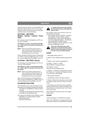 Page 3733
DEUTSCHDE
Den Benzintank niemals bis zum Rand füllen. Ein-
füllstutzen und die oberen 1 bis 2 cm des Tanks 
freilassen, damit sich das Benzin bei Erwärmung 
ausdehnen kann, ohne überzulaufen. 
ÖLSTAND – MOTORÖL 
(Master – Senator - Comfort – Presi-
dent)
Bei Lieferung ist das Kurbelgehäuse mit Öl vom 
Typ SAE 30 gefüllt.
Den Ölstand vor jeder Anwendung kontrollie-
ren.  Dabei sollte die Maschine auf ebenem Bo-
den stehen.
Rund um den Ölmessstab trockenwi-
schen. Stab lösen und herausziehen. Öl-...