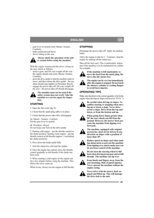 Page 4541
ENGLISHGB
- gear lever in neutral (only Master, Senator, 
Comfort).
- brake pedal pressed down. 
- driver sitting on the seat. 
Always check the operation of the safe-
ty system before using the machine!
With the engine running and the driver sitting on 
the seat, check as follows: 
- select a gear, and lift your weight off the seat – 
the engine should stop (only Master, Senator, 
Comfort). 
- press the drive pedal so that the machine starts to 
move, and then release the drive pedal – the ma-
chine...