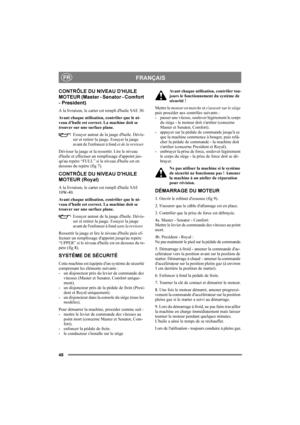 Page 5248
FRANÇAISFR
CONTRÔLE DU NIVEAU DHUILE 
MOTEUR (Master - Senator - Comfort 
- President)
A la livraison, le carter est rempli d'huile SAE 30.
Avant chaque utilisation, contrôler que le ni-
veau d'huile est correct. La machine doit se 
trouver sur une surface plane.
Essuyer autour de la jauge d'huile. Dévis-
ser et retirer la jauge. Essuyer la jauge 
avant de l'enfoncer à fond et de la revisser. 
Dévisser la jauge et la ressortir. Lire le niveau 
d'huile et effectuer un remplissage...
