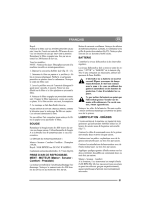 Page 5551
FRANÇAISFR
Royal :
Nettoyer le filtre à air (le préfiltre et le filtre en pa-
pier ) tous les 3 mois ou toutes les 50 heures de ser-
vice en fonction du cas qui intervient le premier. 
Remplacer le filtre en papier une fois par an ou 
toutes les 200 heures de service.
Tous les modèles :
NOTE : Nettoyer les deux filtres plus souvent si la 
machine travaille en terrain poussiéreux.
1. Déposer le couvercle du filtre à air (fig 12 - 13). 
2. Démonter le filtre en papier et le préfiltre (= fil-
tre en...