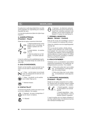 Page 5854
NEDERLANDSNL
De parkeerrem wordt uitgeschakeld door een druk 
op het rempedaal. De vergrendeling met veerbelas-
ting glijdt dan opzij. 
Let erop dat de parkeerrem tijdens het rijden losge-
koppeld is. 
4. AANDRIJFPEDAAL 
(President – Royal)
Pedaal dat de traploze transmissie beïnvloedt.
1. Druk het pedaal met het voorste 
gedeelte van uw voet omlaag – de 
machine verplaatst zich voor-
waarts.
2. Pedaal onbelast – de machine 
staat stil.
3. Druk het pedaal met uw hiel 
omlaag – de machine rijdt ach-...