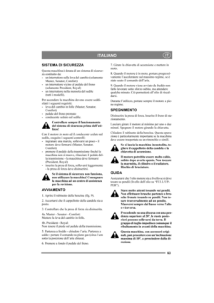 Page 6763
ITALIANOIT
SISTEMA DI SICUREZZA
Questa macchina è dotata di un sistema di sicurez-
za costituito da: 
- un interruttore sulla leva del cambio (solamente 
Master, Senator, Comfort)
- un interruttore vicino al pedale del freno 
(solamente President, Royal) 
- un interruttore nella mensola del sedile 
(tutti i modelli).
Per accendere la macchina devono essere soddi-
sfatti i seguenti requisiti: 
- leva del cambio in folle (Master, Senator, 
Comfort)
- pedale del freno premuto 
- conducente seduto sul...