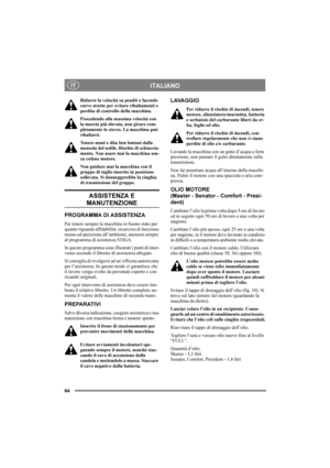 Page 6864
ITALIANOIT
Ridurre la velocità su pendii o facendo 
curve strette per evitare ribaltamenti o 
perdita di controllo della macchina.
Procedendo alla massima velocità con 
la marcia più elevata, non girare com-
pletamente lo sterzo. La macchina può 
ribaltarsi.
Tenere mani e dita ben lontani dalla 
mensola del sedile. Rischio di schiaccia-
mento. Non usare mai la macchina sen-
za cofano motore.
Non guidare mai la macchina con il 
gruppo di taglio inserito in posizione 
sollevata. Si danneggerebbe la...