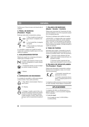 Page 7268
ESPAÑOLES
Verificar que el freno de mano esté desactivado al 
conducir.
4. PEDAL DE MARCHA 
(President - Royal)
Pedal que actúa sobre la transmisión continua.
1. Pisar el pedal con la parte an-
terior del pie: la máquina avan-
za.
2. Con el pedal libre, la máquina 
está quieta.
3. Pisar el pedal con el talón para 
la marcha atrás.
La velocidad se regula con el pedal de marcha. 
Cuanto más se presiona el pedal, mayor es la velo-
cidad de la máquina.
5. ACELERADOR/ESTÁRTER
Mando para regular las...