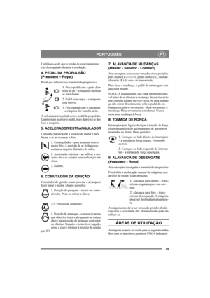 Page 7975
PORTUGUÊSPT
Certifique-se de que o travão de estacionamento 
está desengatado durante a condução.
4. P EDAL  DA PRO PULSÃO 
(President – Royal)
Pedal que influencia a transmissão progressiva.
1. Pise o pedal com a parte dian-
teira do pé – a máquina desloca-
se para diante.
2. Pedal sem carga – a máquina 
está imóvel. 
3. Pise o pedal com o calcanhar 
– a máquina faz marcha atrás.
A velocidade é regulada com o pedal da propulsão. 
Quanto mais se pisar o pedal, mais depressa se des-
loca a máquina.
5....