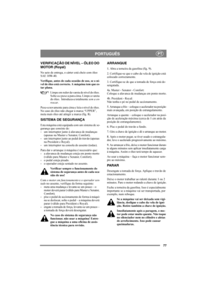 Page 8177
PORTUGUÊSPT
VERIFICAÇÃO DE NÍVEL – ÓLEO DO 
MOTOR (Royal)
No acto de entrega, o cárter está cheio com óleo 
SAE 10W-40.
Verifique, antes de cada ocasião de uso, se o ní-
vel de óleo está correcto. A máquina tem que es-
tar plana.
Limpe em redor da vareta de nível do óleo. 
Solte-a e puxe-a para cima. Limpe a vareta 
do óleo.  Introduza-a totalmente sem a en-
roscar.
Puxe-a novamente para cima e leia o nível de óleo. 
No caso do óleo não chegar à marca “UPPER”, 
meta mais óleo até atingir a marca (fig....
